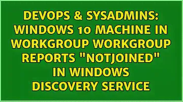 Windows 10 machine in WORKGROUP workgroup reports "NotJoined" in Windows Discovery Service